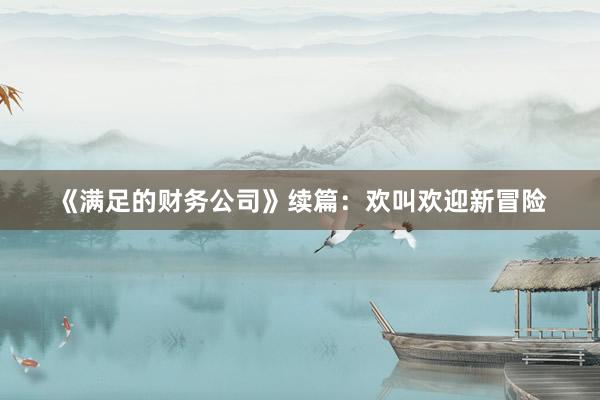 《满足的财务公司》续篇：欢叫欢迎新冒险