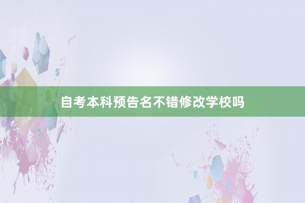 自考本科预告名不错修改学校吗