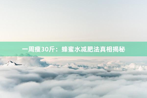 一周瘦30斤：蜂蜜水减肥法真相揭秘