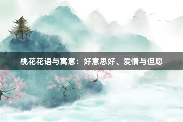 桃花花语与寓意：好意思好、爱情与但愿