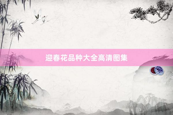 迎春花品种大全高清图集