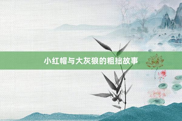 小红帽与大灰狼的粗拙故事
